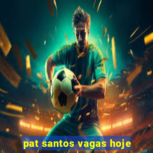 pat santos vagas hoje